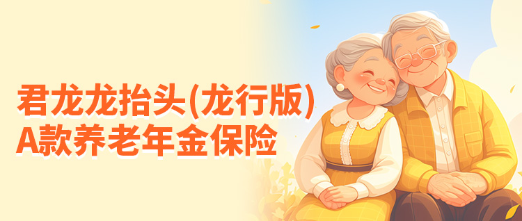 君龙龙抬头（龙行版）A款养老年金是哪家保险公司的